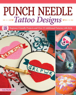 Punch Needle Tattoo Designs : 18 Beginner-Friendly Projects and Over 25 Additional Patterns with Style - Amy Buchanan