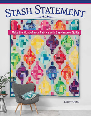 Stash Statement : Make the Most of Your Fabrics with Easy Improv Quilts - Kelly Young