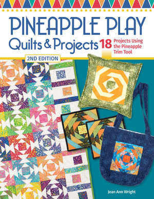 Pineapple Play Quilts & Projects, 2nd Edition : 18 Projects Using the Pineapple Trim Tool - Jean Ann Wright