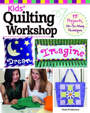 Kids' Quilting Workshop : 15 Projects, Oh-So-Many Techniques - Heidi Pridemore