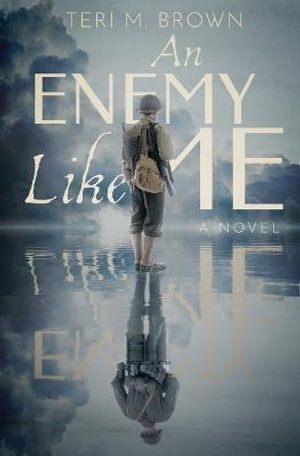 An Enemy Like Me : A German-American Family's Joys and Sufferings During WWII - Teri M. Brown