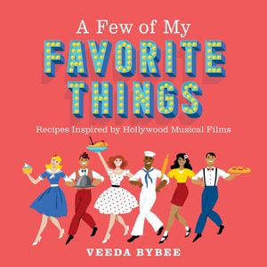 A Few of My Favorite Things : Recipes Inspired by Family-Friendly Musicals - Veeda Bybee