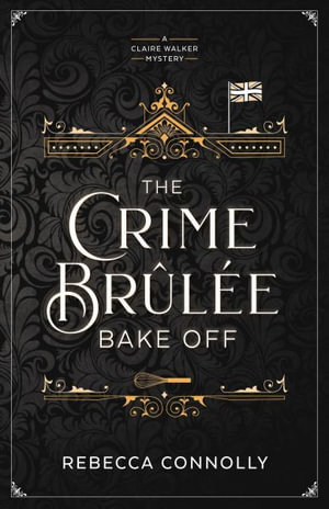 The Crime Brulee Bake Off : Volume 1 - Rebecca Connolly