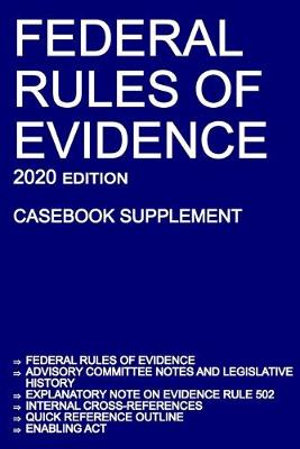 Federal Rules of Evidence; 2020 Edition (Casebook Supplement) : With Advisory Committee notes, Rule 502 explanatory note, internal cross-references, quick reference outline, and enabling act - Michigan Legal Publishing Ltd.