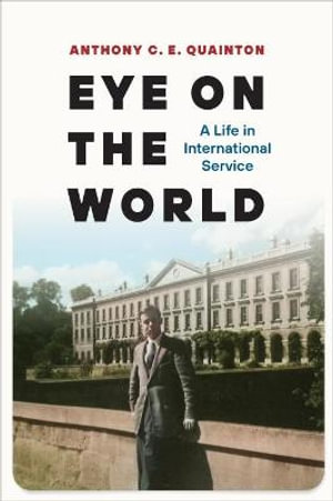 Eye on the World : A Life in International Service - Anthony C. E. Quainton