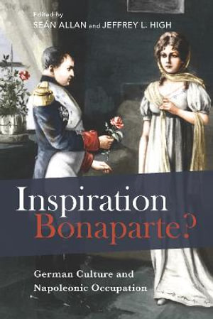 Inspiration Bonaparte? : German Culture and Napoleonic Occupation - Sean Allan
