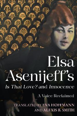 Elsa Asenijeff's Is That Love? and Innocence : A Voice Reclaimed - Elsa Asenijeff