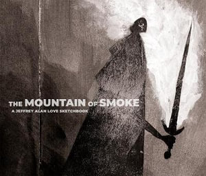 The Mountain of Smoke : A Jeffrey Alan Love Sketchbook - Jeffrey Alan Love