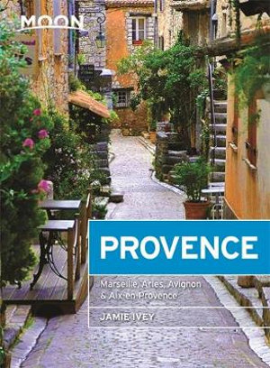 Moon Provence : Hillside Villages, Local Food & Wine, Coastal Escapes - Jamie Ivey