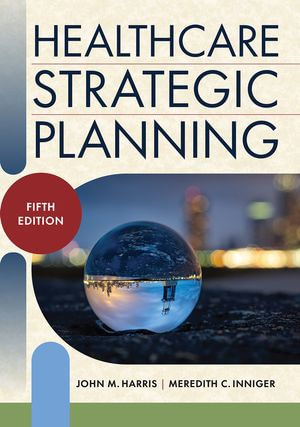 Healthcare Strategic Planning, Fifth Edition - John M. Harris