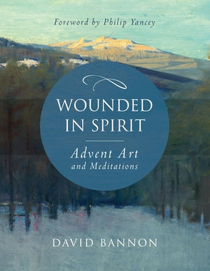 Wounded in Spirit : Advent Art and Meditations - David Bannon