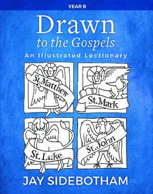 Drawn to the Gospels : An Illustrated Lectionary (Year B) - Jay Sidebotham