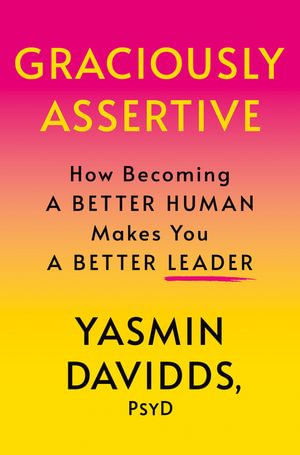 Graciously Assertive : How Becoming a Better Human Makes You a Better Leader - Susan Rubio