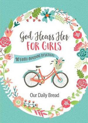 God Hears Her for Girls : 90 Faith-Building Devotions - Our Daily Bread