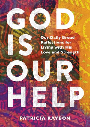 God Is Our Help : Our Daily Bread Reflections for Living with His Love and Strength - Patricia Raybon