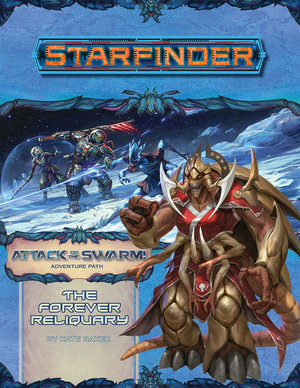 Starfinder Adventure Path: The Forever Reliquary : Attack of the Swarm!: Book 4 of 6 - Kate Baker