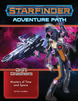 Starfinder Adventure Path: Masters of Time and Space : Drift Crashers: Book 3 of 3 - Ron Lundeen