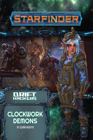 Starfinder Adventure Path: Clockwork Demons : Drift Hackers: Book 2 of 3 - Quinn Murphy