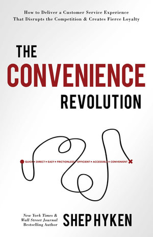 The Convenience Revolution : How to Deliver a Customer Service Experience That Disrupts the Competiti - Shep Hyken