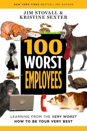 100 Worst Employees : Learning from the Very Worst, How to Be Your Very Best - Jim Stovall