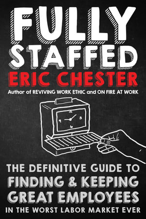 Fully Staffed : The Definitive Guide to Finding & Keeping Great Employees - Eric Chester