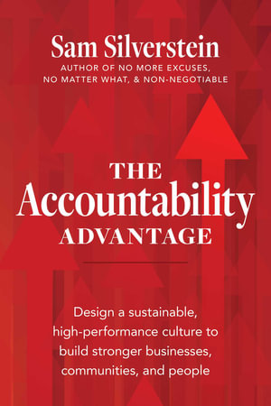 The Accountability Advantage : Design a Sustainable, High-Performance Culture to Build Stronger Businesses, Communities, and People - Sam Silverstein