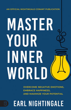 Master Your Inner World : Overcome Negative Emotions, Embrace Happiness, and Maximize Your Potential - Earl Nightingale