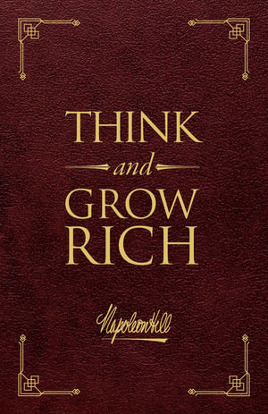 Think and Grow Rich Deluxe Leather Edition : The Original, Unedited 1937 Text - Napoleon Hill