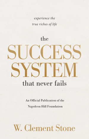 The Success System that Never Fails : Experience the True Riches of Life - W. Clement Stone