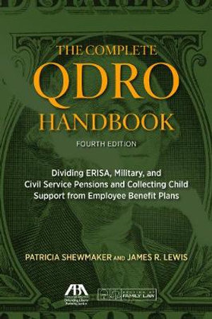 The Complete QDRO Handbook, Fourth Edition : Dividing Erisa, Military, and Civil Service Pensions and Collecting Child Support from Employee Benefit Plans - Patricia D. Shewmaker