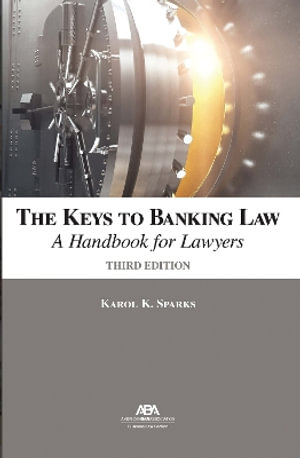 The Keys to Banking Law : A Handbook for Lawyers, Third Edition - Karol K. Sparks