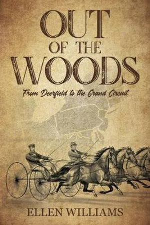 Out of the Woods : From Deerfield to the Grand Circuit - Ellen Williams