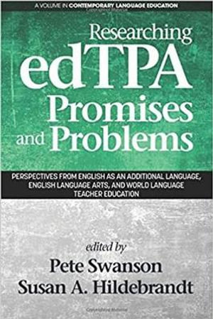 Researching edTPA Promises and Problems : Perspectives from English as an Additional Language, English Language Arts, and World Language Teacher Education - Peter B. Swanson