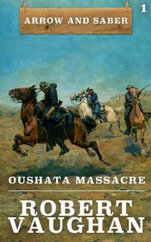 Oushata Massacre : Arrow and Saber Book 1 - Robert Vaughan