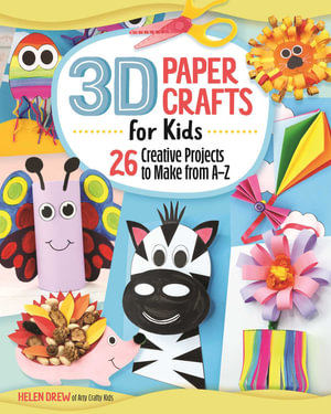 3D Paper Crafts for Kids : 26 Creative Projects to Make from A-Z - Helen Drew