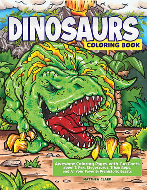 Dinosaurs Coloring Book : Awesome Coloring Pages with Fun Facts about T. Rex, Stegosaurus, Triceratops, and All Your Favorite Prehistoric Beasts - Matthew Clark