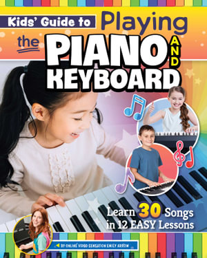 Kids' Guide to Playing the Piano and Keyboard : Learn 30 Songs in 7 Easy Lessons - Emily Arrow