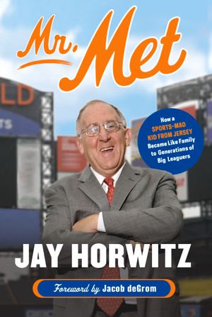 Mr. Met : How a Sports-Mad Kid from Jersey Became Like Family to Generations of Big Leaguers - Jay Horwitz