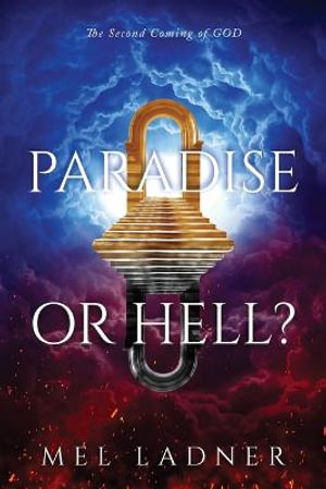 PARADISE OR HELL? : The Second Coming of GOD - Mel Ladner