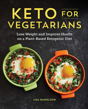 Keto for Vegetarians : Lose Weight and Improve Health on a Plant-Based Ketogenic Diet - Lisa Danielson