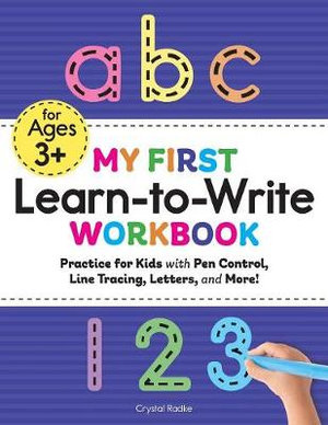 My First Learn-to-Write Workbook : Practice for Kids with Pen Control, Line Tracing, Letters, and More! - Crystal Radke