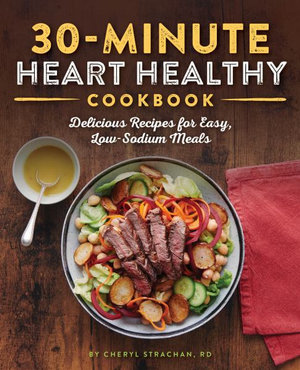 The 30 Minute Heart Healthy Cookbook Delicious Recipes For Easy Low Sodium Meals By Cheryl Strachan 9781641526326 Booktopia