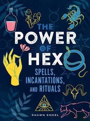 The Power of Hex : Spells, Incantations, and Rituals - Shawn Engel