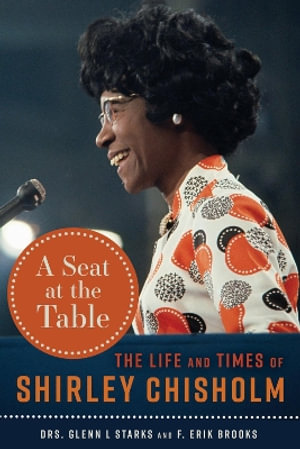 A Seat at the Table : The Life and Times of Shirley Chisholm - Glenn L. Starks