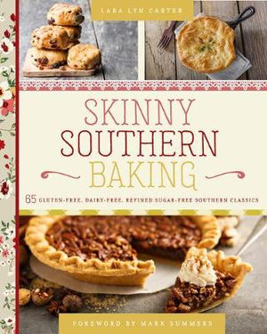 Skinny Southern Baking : 65 Gluten-Free, Dairy-Free, Refined Sugar-Free Southern Classics - Lara Lyn Carter