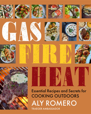 Gas Fire Heat : Essential Recipes and Secrets for Cooking Outdoors - Aly Romero