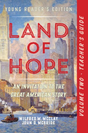 A Teacher's Guide to Land of Hope : An Invitation to the Great American Story (Young Reader's Edition, Volume 2 - Wilfred M. McClay