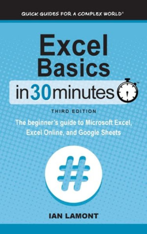 Excel Basics In 30 Minutes : The beginner's guide to Microsoft Excel, Excel Online, and Google Sheets - Ian Lamont