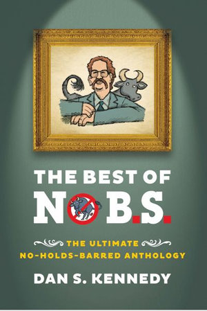 The Best of No BS : The Ultimate No Holds Barred Anthology - Dan S. Kennedy