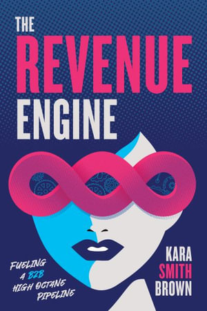 The Revenue Engine : Fueling a B2B High Octane Pipeline - Kara Smith Brown